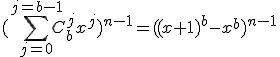 (\Bigsum_{j=0}^{j=b-1}C_{b}^{j}x^j)^{n-1}=((x+1)^b-x^b)^{n-1}